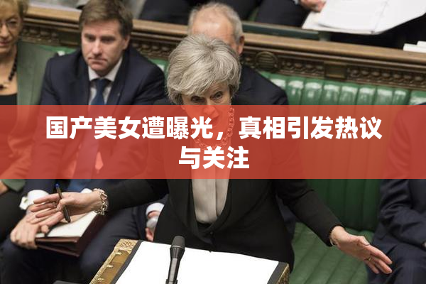 国产美女遭曝光，真相引发热议与关注