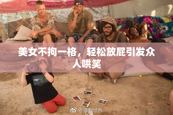 美女不拘一格，轻松放屁引发众人哄笑