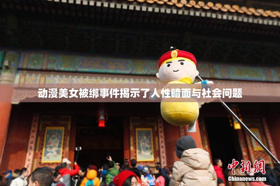 动漫美女被绑事件揭示了人性暗面与社会问题