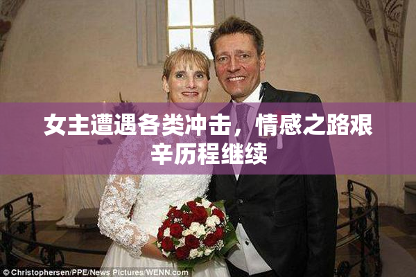 女主遭遇各类冲击，情感之路艰辛历程继续