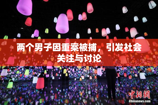 两个男子因重案被捕，引发社会关注与讨论