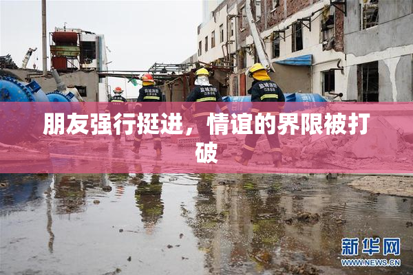 朋友强行挺进，情谊的界限被打破