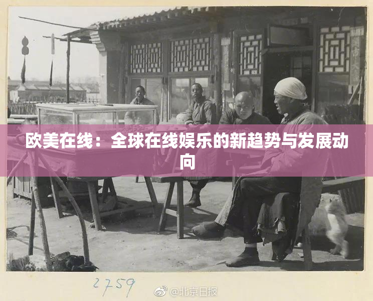 欧美在线：全球在线娱乐的新趋势与发展动向