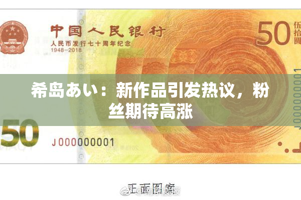 希岛あい：新作品引发热议，粉丝期待高涨