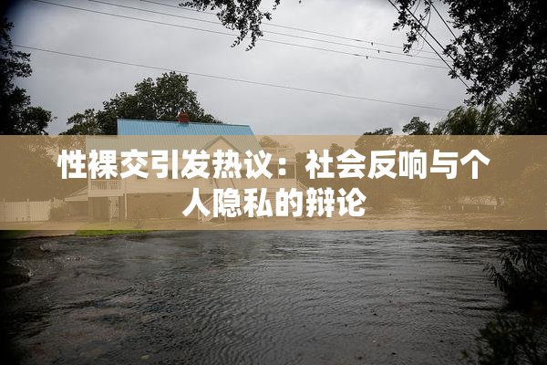性裸交引发热议：社会反响与个人隐私的辩论