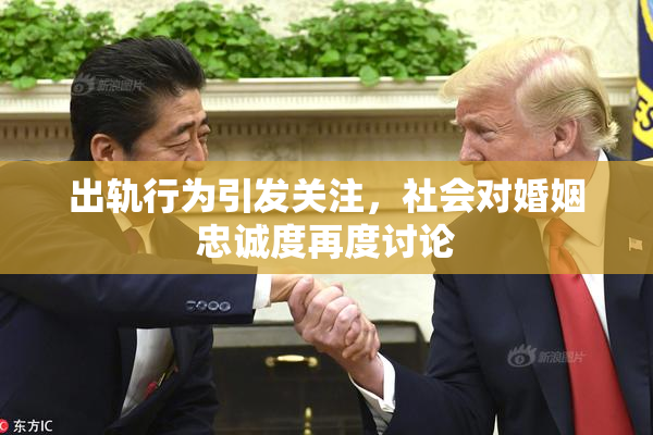 出轨行为引发关注，社会对婚姻忠诚度再度讨论
