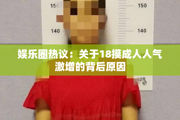 娱乐圈热议：关于18摸成人人气激增的背后原因