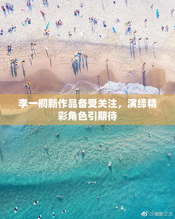 李一桐新作品备受关注，演绎精彩角色引期待