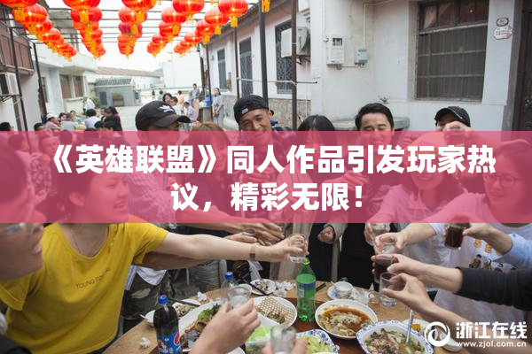 《英雄联盟》同人作品引发玩家热议，精彩无限！