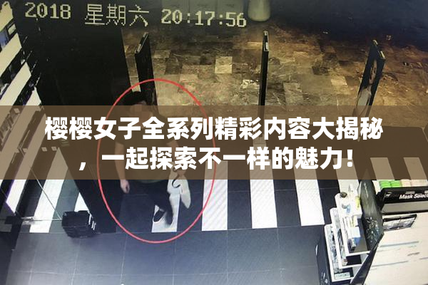 樱樱女子全系列精彩内容大揭秘，一起探索不一样的魅力！