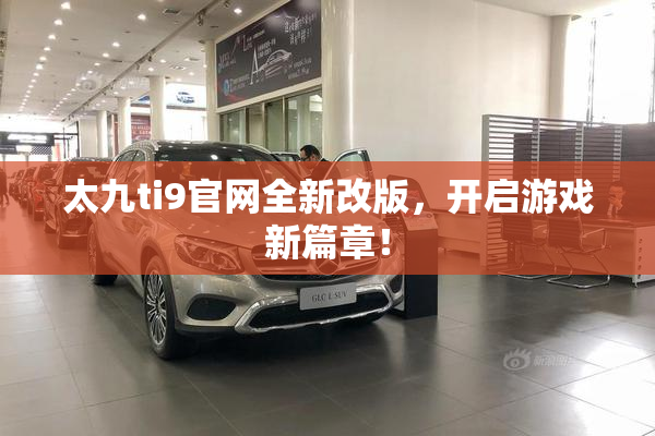 太九ti9官网全新改版，开启游戏新篇章！
