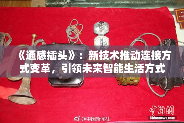 《通感插头》：新技术推动连接方式变革，引领未来智能生活方式