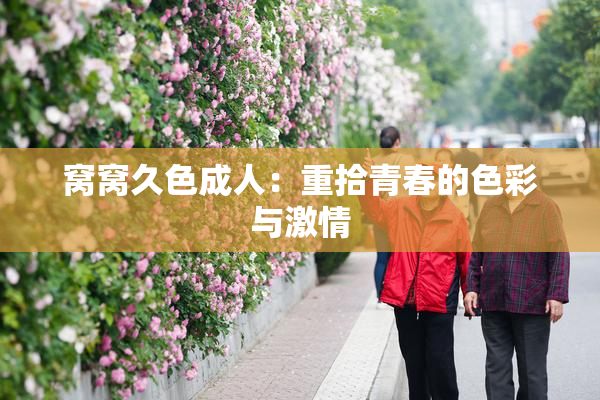 窝窝久色成人：重拾青春的色彩与激情