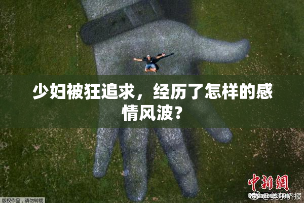少妇被狂追求，经历了怎样的感情风波？