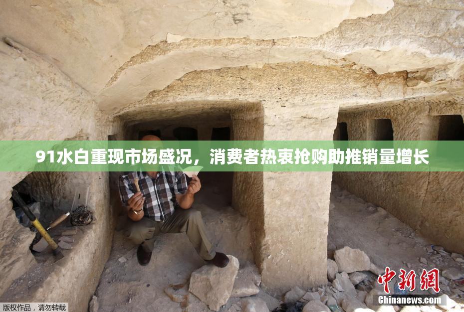 91水白重现市场盛况，消费者热衷抢购助推销量增长