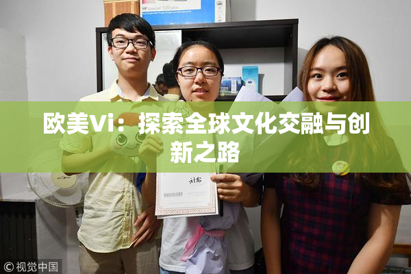 欧美Vi：探索全球文化交融与创新之路