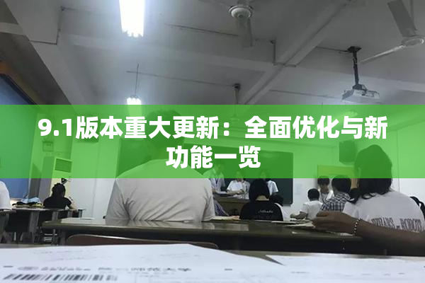 9.1版本重大更新：全面优化与新功能一览