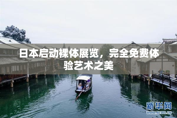 日本启动裸体展览，完全免费体验艺术之美