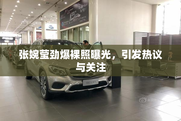 张婉莹劲爆裸照曝光，引发热议与关注