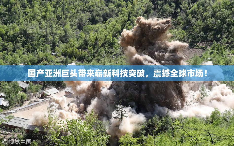国产亚洲巨头带来崭新科技突破，震撼全球市场！