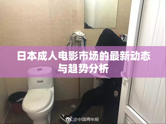日本成人电影市场的最新动态与趋势分析