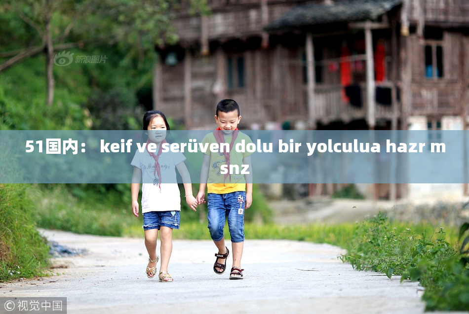 51国内： keif ve serüven dolu bir yolculua hazr msnz