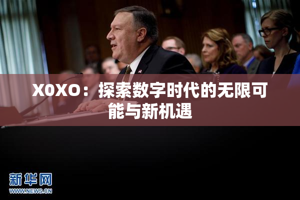X0XO：探索数字时代的无限可能与新机遇