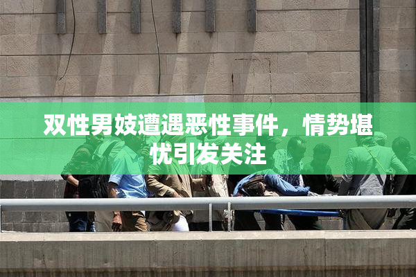 双性男妓遭遇恶性事件，情势堪忧引发关注