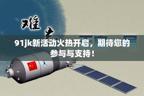 91jk新活动火热开启，期待您的参与与支持！
