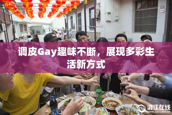 调皮Gay趣味不断，展现多彩生活新方式