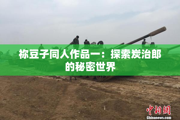 祢豆子同人作品一：探索炭治郎的秘密世界