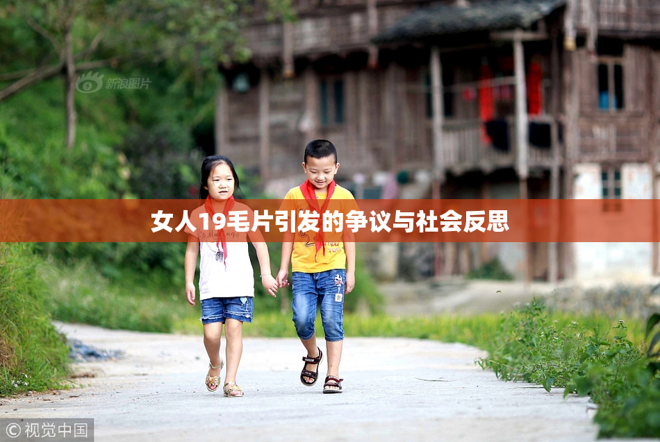 女人19毛片引发的争议与社会反思