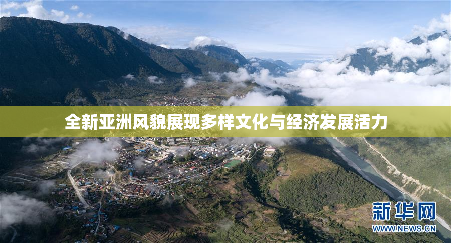 全新亚洲风貌展现多样文化与经济发展活力