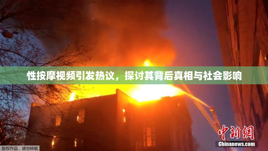 性按摩视频引发热议，探讨其背后真相与社会影响