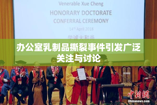 办公室乳制品撕裂事件引发广泛关注与讨论