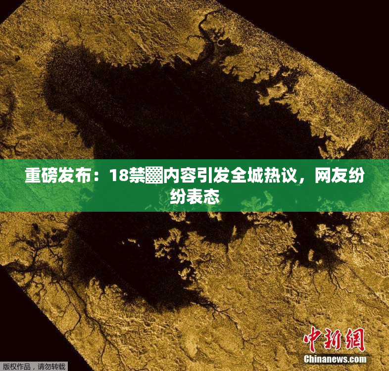 重磅发布：18禁▓内容引发全城热议，网友纷纷表态