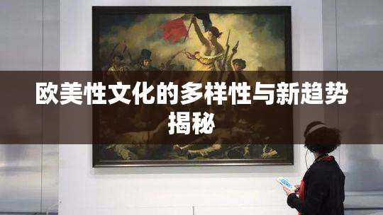 欧美性文化的多样性与新趋势揭秘