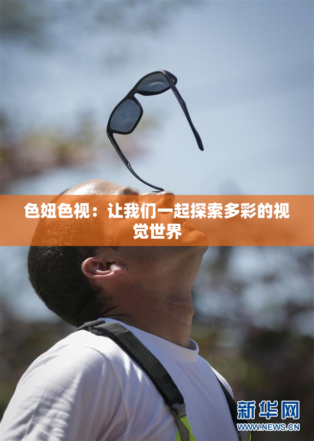 色妞色视：让我们一起探索多彩的视觉世界