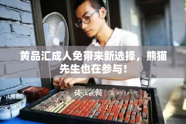 黄品汇成人免带来新选择，熊猫先生也在参与！