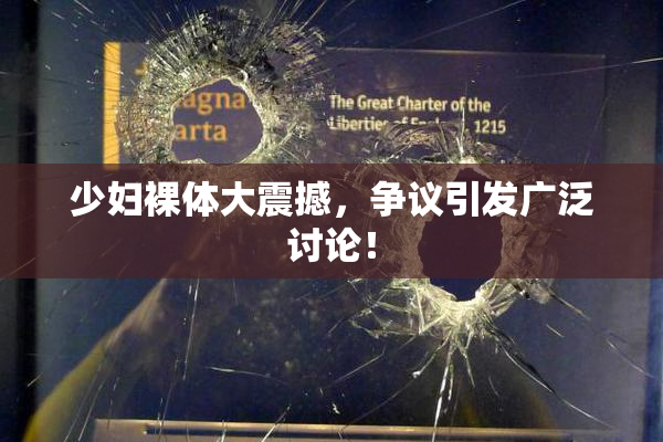 少妇裸体大震撼，争议引发广泛讨论！