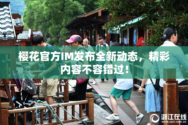 樱花官方IM发布全新动态，精彩内容不容错过！