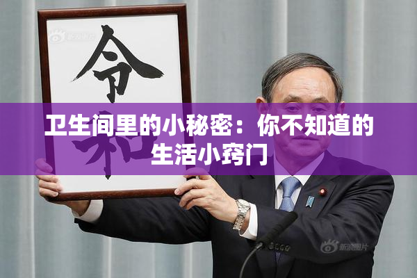 卫生间里的小秘密：你不知道的生活小窍门