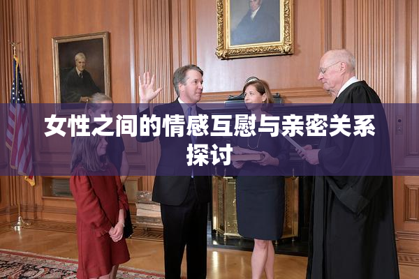 女性之间的情感互慰与亲密关系探讨