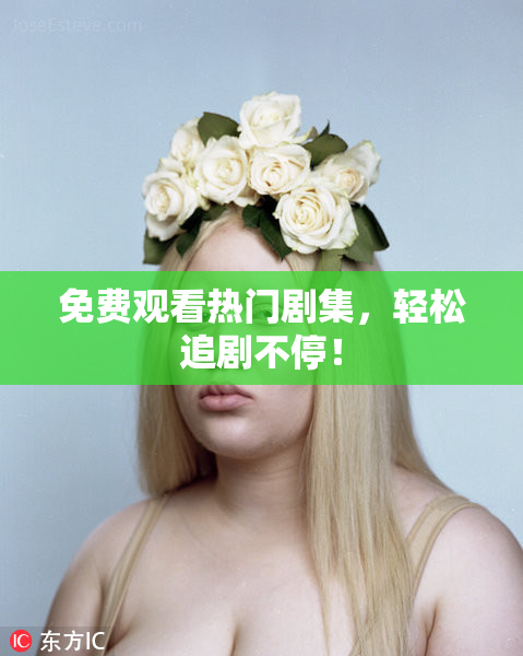 免费观看热门剧集，轻松追剧不停！