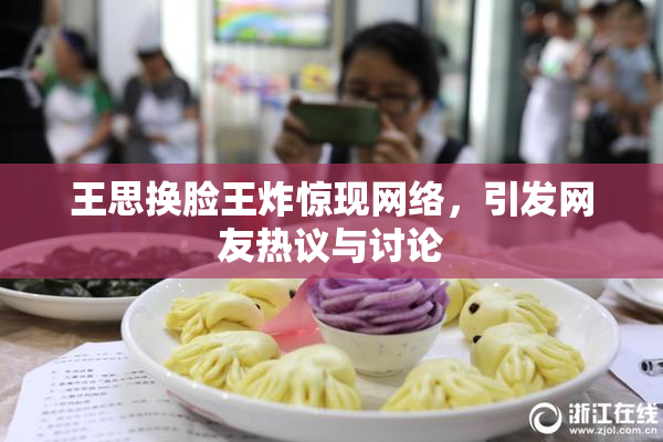 王思换脸王炸惊现网络，引发网友热议与讨论