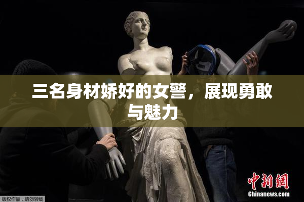三名身材娇好的女警，展现勇敢与魅力