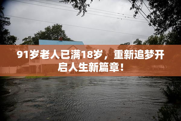 91岁老人已满18岁，重新追梦开启人生新篇章！