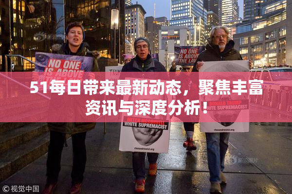 51每日带来最新动态，聚焦丰富资讯与深度分析！