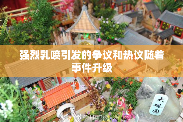 强烈乳喷引发的争议和热议随着事件升级