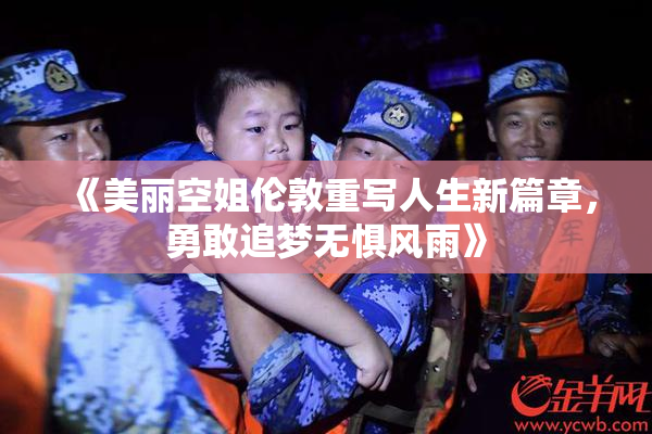 《美丽空姐伦敦重写人生新篇章，勇敢追梦无惧风雨》